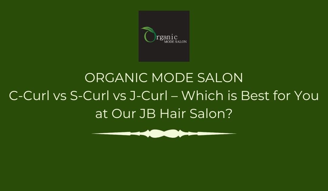 C-Curl vs S-Curl vs J-Curl – Which is Best for You at Our JB Hair Salon?