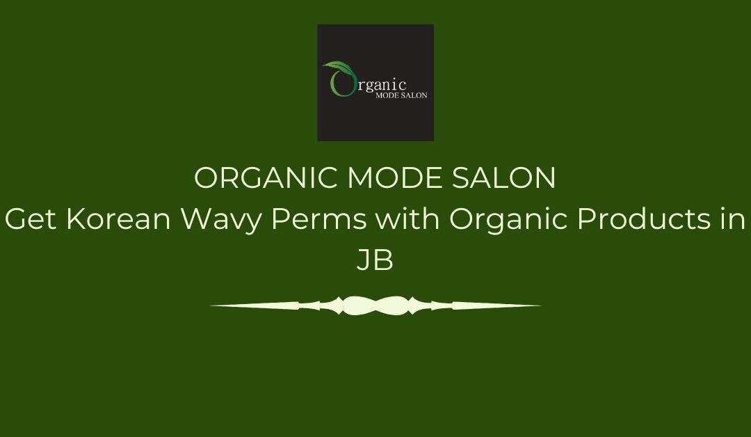 Get Korean Wavy Perms with Organic Products in JB