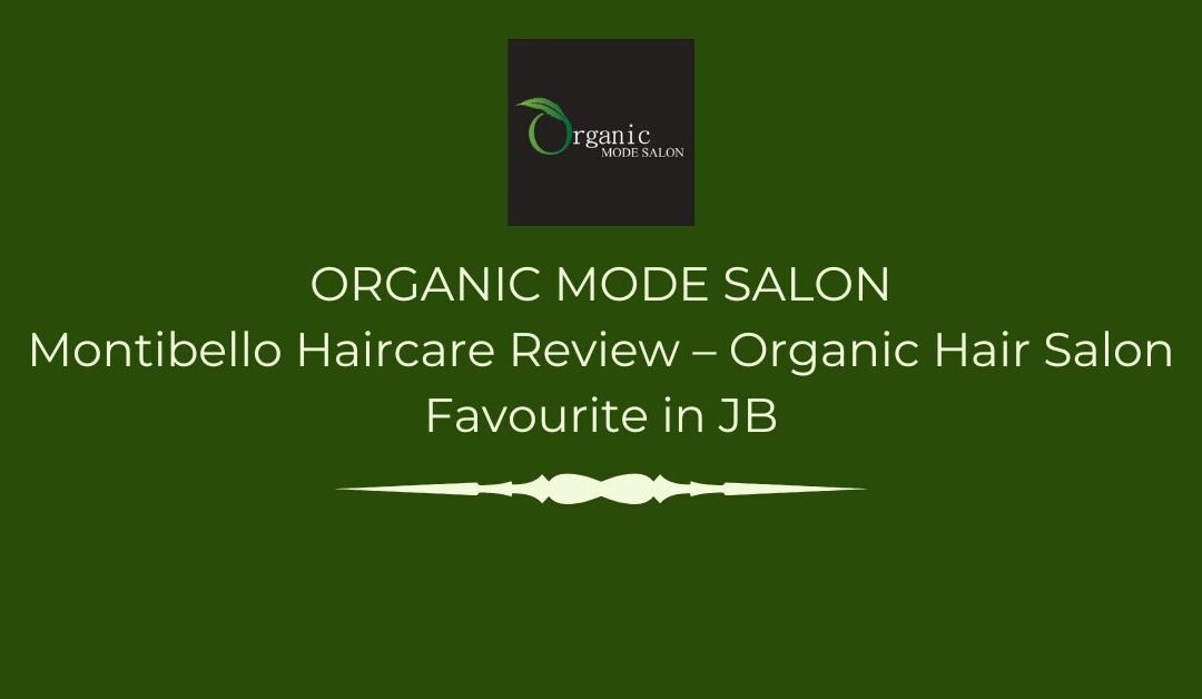 Montibello Haircare Review – Organic Hair Salon Favourite in JB