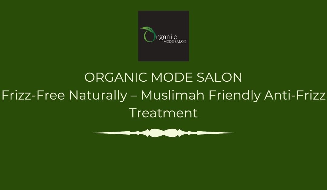 Frizz-Free Naturally – Muslimah Friendly Anti-Frizz Treatment
