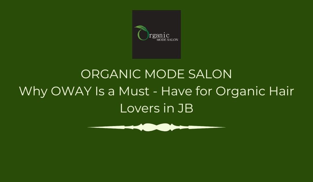 Why OWAY Is a Must-Have for Organic Hair Lovers in JB