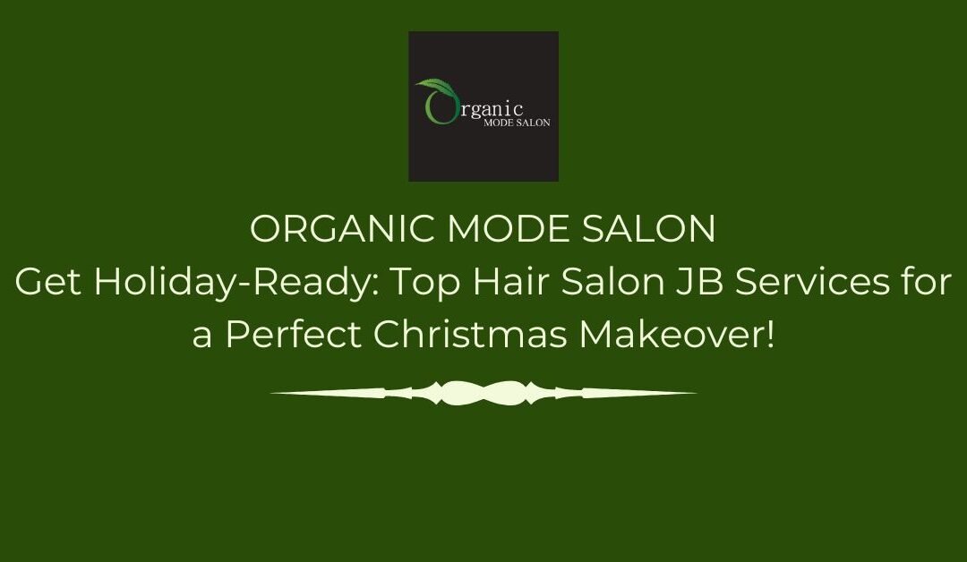 Get Holiday-Ready: Top Hair Salon JB Services for a Perfect Christmas Makeover