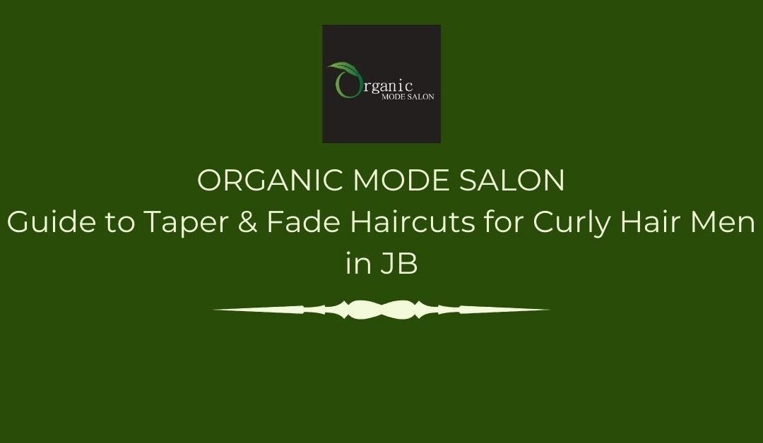 The Ultimate Guide to Taper & Fade Haircuts for Curly Hair Men in JB