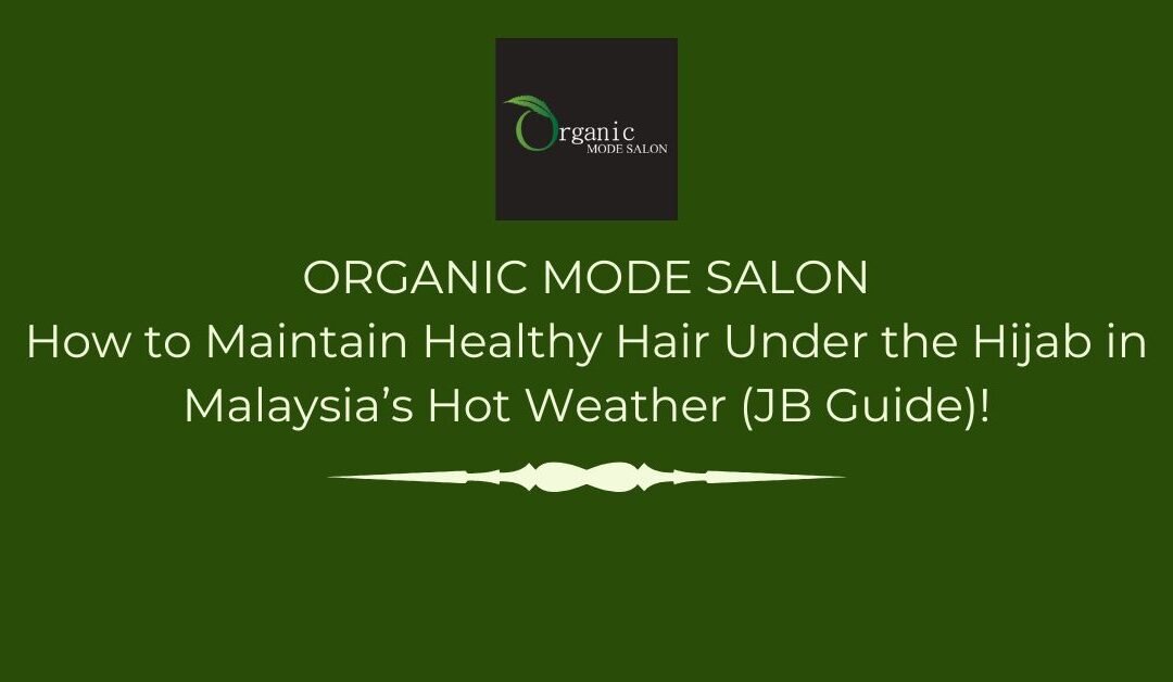 How to Maintain Healthy Hair Under the Hijab in Malaysia’s Hot Weather (JB Guide)!
