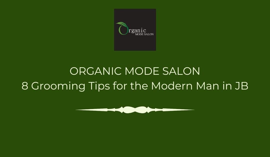 8 Grooming Tips for the Modern Man in JB