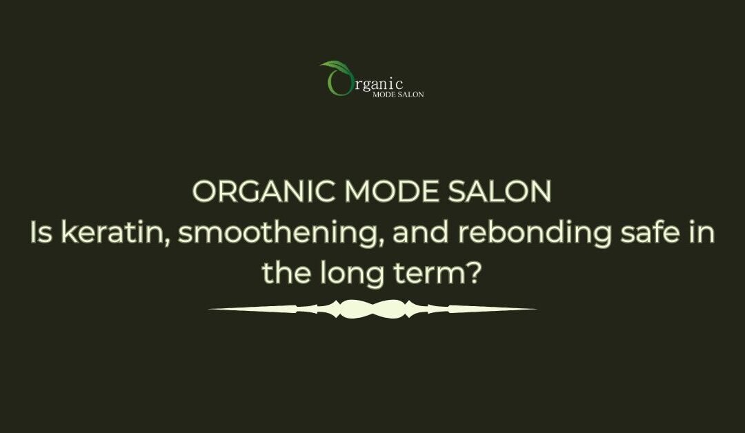 Is keratin, smoothening, and rebonding safe in the long term?