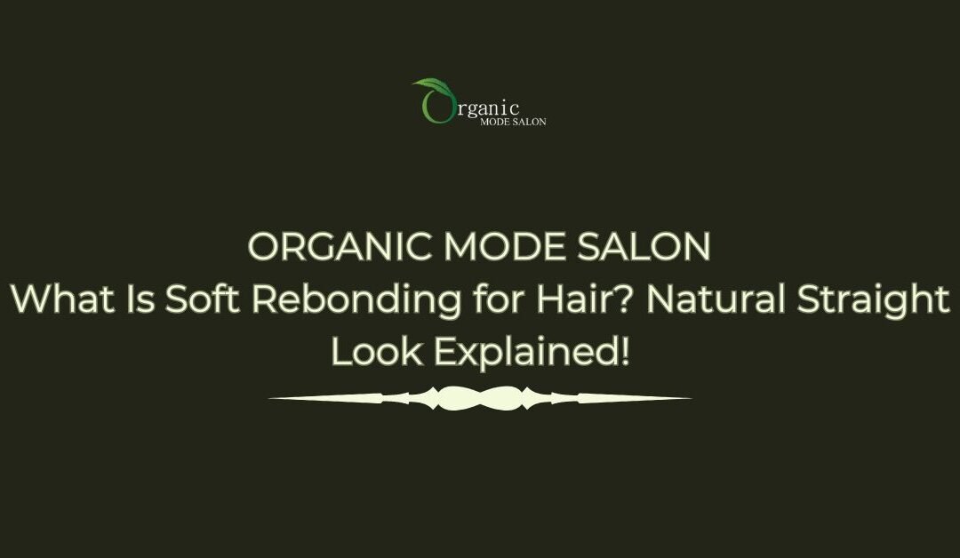 What Is Soft Rebonding for Hair? Natural Straight Look Explained