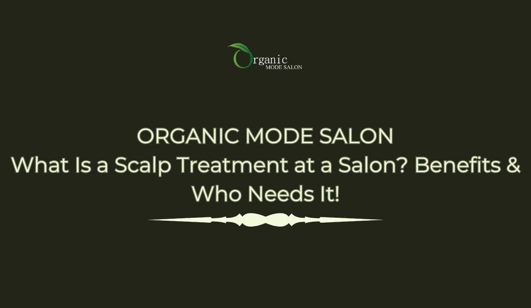 What Is a Scalp Treatment at a Salon? Benefits & Who Needs It