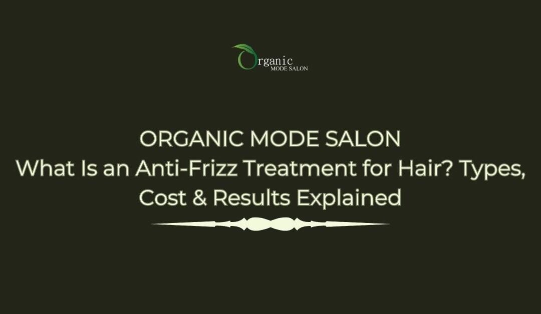What Is an Anti-Frizz Treatment for Hair? Types, Cost & Results Explained