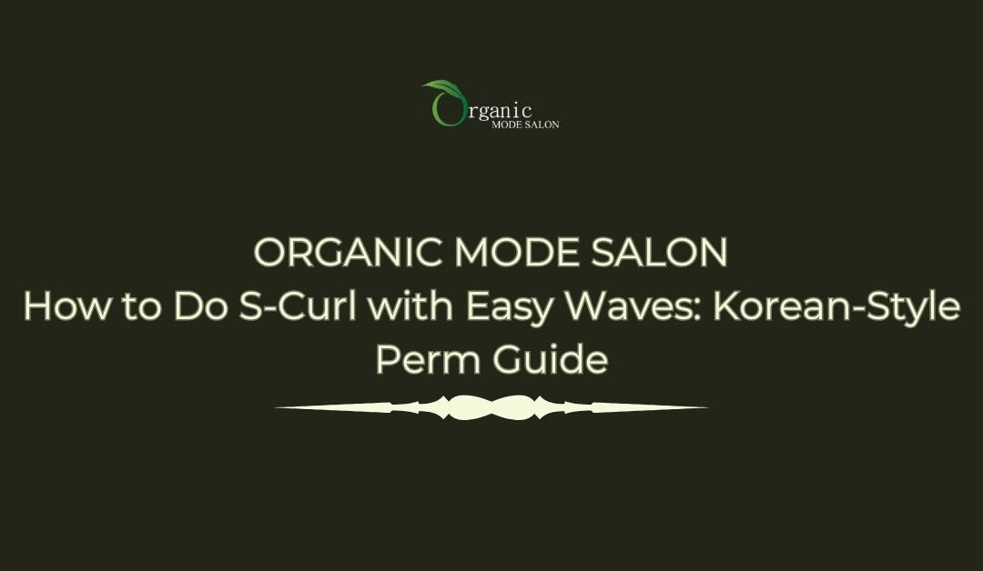 How to Do S-Curl with Easy Waves Korean-Style Perm Guide