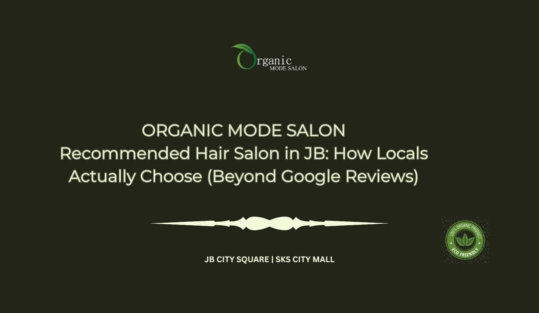 Recommended Hair Salon in JB_ How Locals Actually Choose (Beyond Google Reviews)