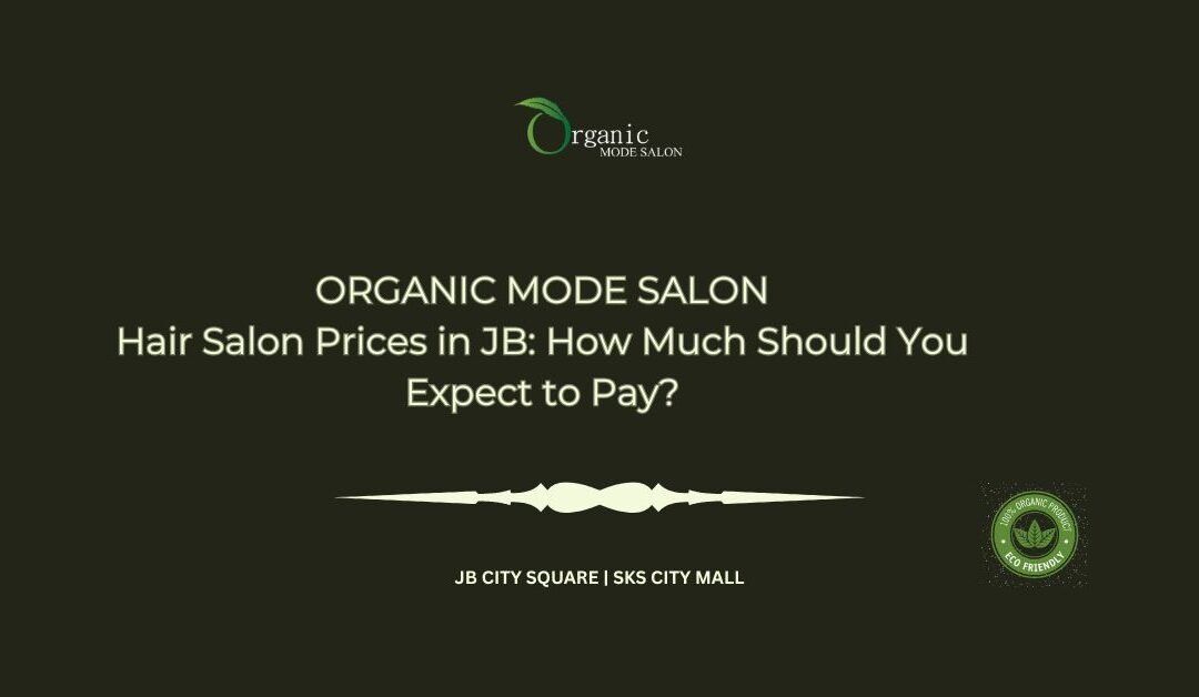 Hair Salon Prices in JB_ How Much Should You Expect to Pay