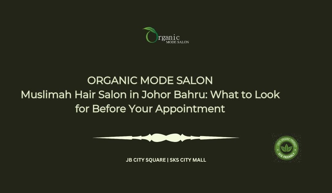 Muslimah Hair Salon in Johor Bahru_ What to Look for Before Your Appointment