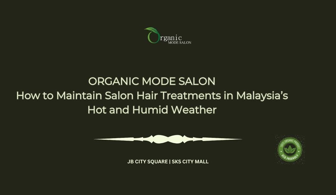 How to Maintain Salon Hair Treatments in Malaysia’s Hot and Humid Weather